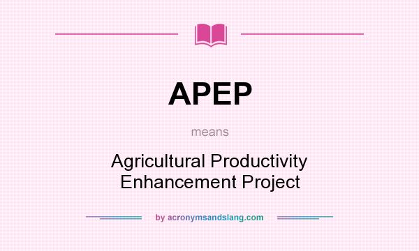 What does APEP mean? It stands for Agricultural Productivity Enhancement Project