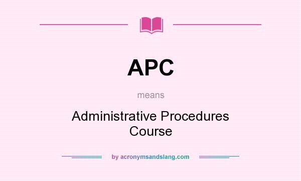 What does APC mean? It stands for Administrative Procedures Course