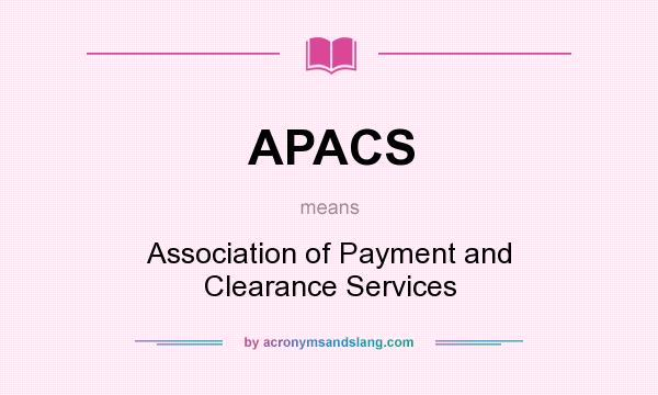 What does APACS mean? It stands for Association of Payment and Clearance Services