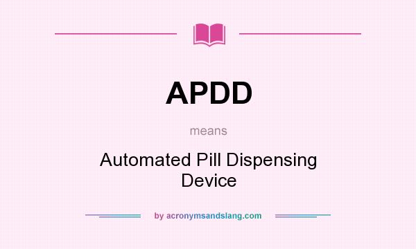 What does APDD mean? It stands for Automated Pill Dispensing Device