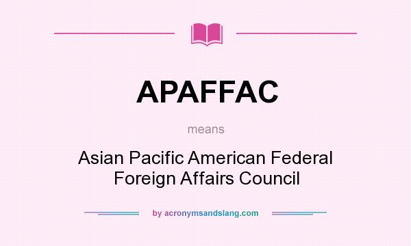 What does APAFFAC mean? It stands for Asian Pacific American Federal Foreign Affairs Council