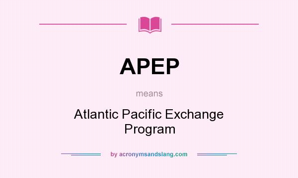 What does APEP mean? It stands for Atlantic Pacific Exchange Program