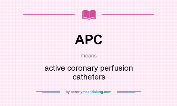 What does APC mean? It stands for active coronary perfusion catheters