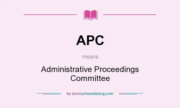 What does APC mean? It stands for Administrative Proceedings Committee