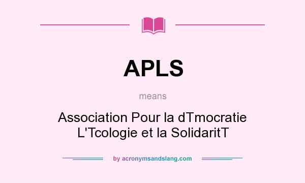 What does APLS mean? It stands for Association Pour la dTmocratie L`Tcologie et la SolidaritT