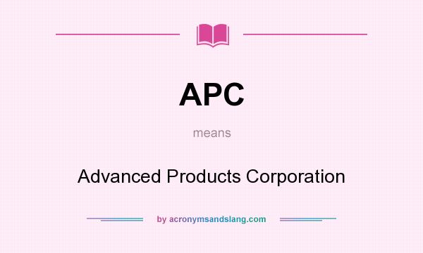 What does APC mean? It stands for Advanced Products Corporation