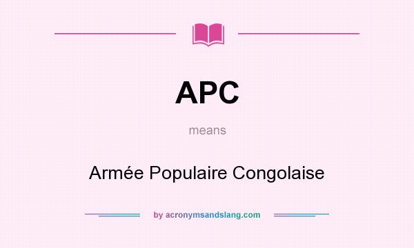What does APC mean? It stands for Armée Populaire Congolaise