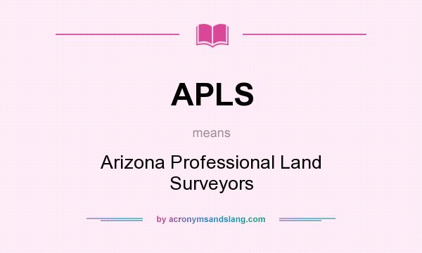 What does APLS mean? It stands for Arizona Professional Land Surveyors