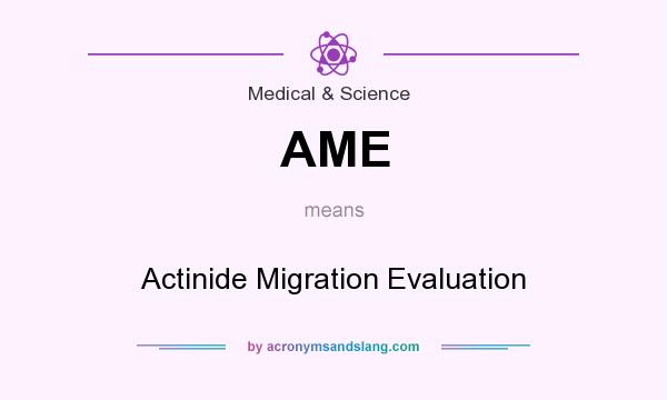 What does AME mean? It stands for Actinide Migration Evaluation