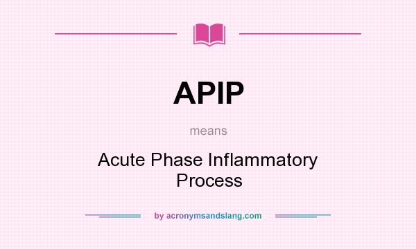 What does APIP mean? It stands for Acute Phase Inflammatory Process