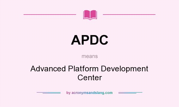 What does APDC mean? It stands for Advanced Platform Development Center