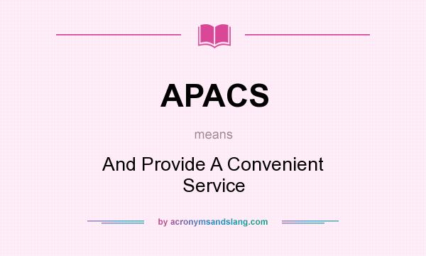 What does APACS mean? It stands for And Provide A Convenient Service