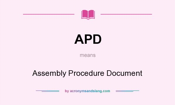What does APD mean? It stands for Assembly Procedure Document
