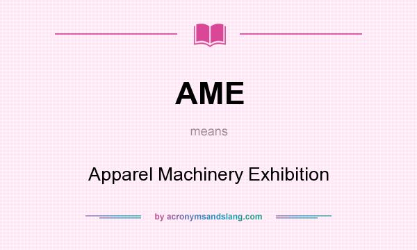 What does AME mean? It stands for Apparel Machinery Exhibition