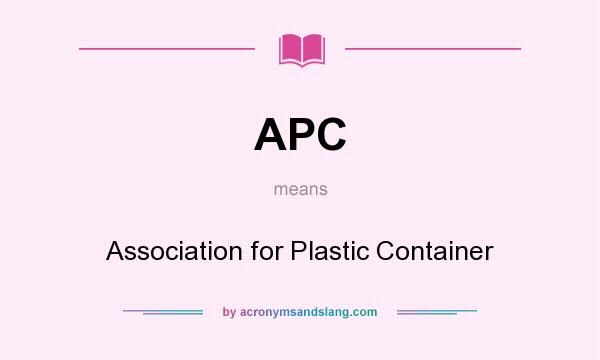 What does APC mean? It stands for Association for Plastic Container