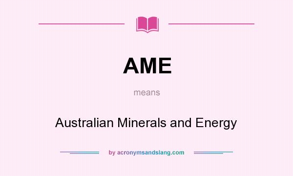 What does AME mean? It stands for Australian Minerals and Energy