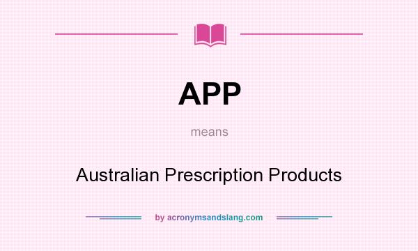 What does APP mean? It stands for Australian Prescription Products