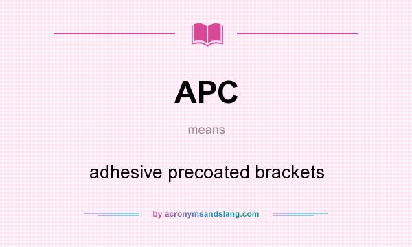 What does APC mean? It stands for adhesive precoated brackets