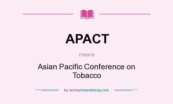 What does APACT mean? It stands for Asian Pacific Conference on Tobacco