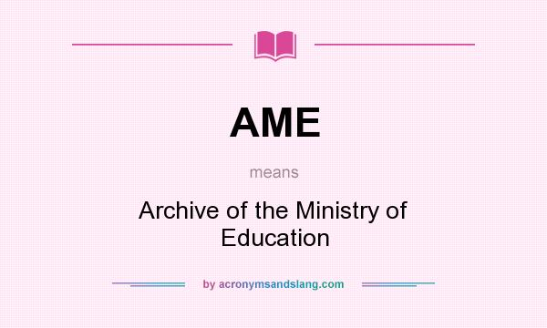 What does AME mean? It stands for Archive of the Ministry of Education