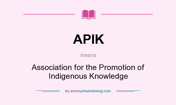 What does APIK mean? It stands for Association for the Promotion of Indigenous Knowledge
