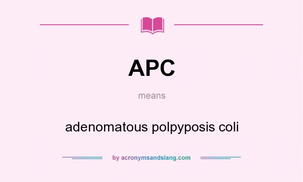 What does APC mean? It stands for adenomatous polpyposis coli