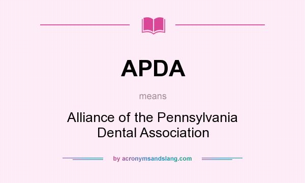What does APDA mean? It stands for Alliance of the Pennsylvania Dental Association