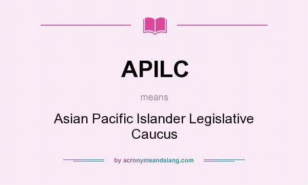 What does APILC mean? It stands for Asian Pacific Islander Legislative Caucus