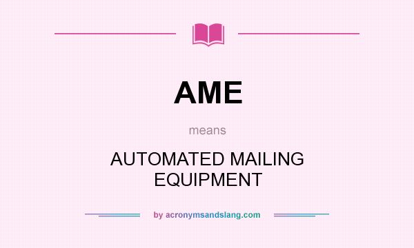What does AME mean? It stands for AUTOMATED MAILING EQUIPMENT