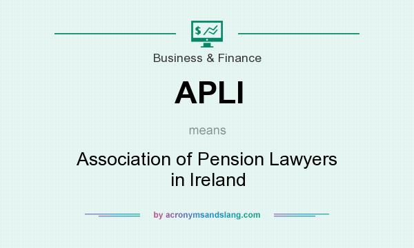 What does APLI mean? It stands for Association of Pension Lawyers in Ireland
