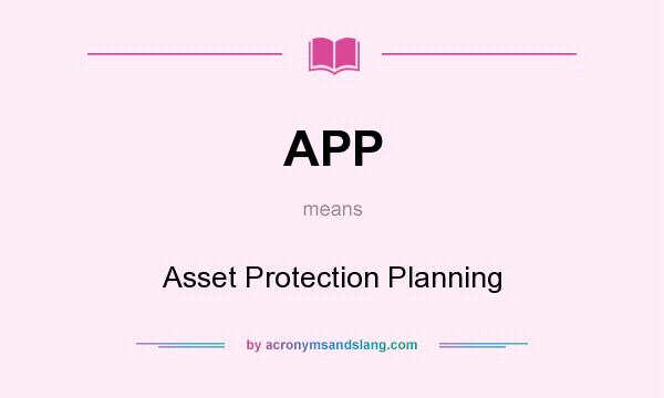 What does APP mean? It stands for Asset Protection Planning