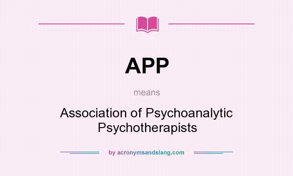 What does APP mean? It stands for Association of Psychoanalytic Psychotherapists