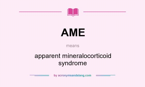 What does AME mean? It stands for apparent mineralocorticoid syndrome