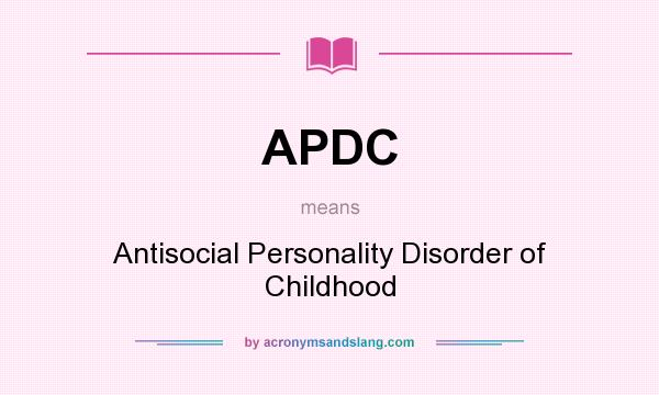 What does APDC mean? It stands for Antisocial Personality Disorder of Childhood