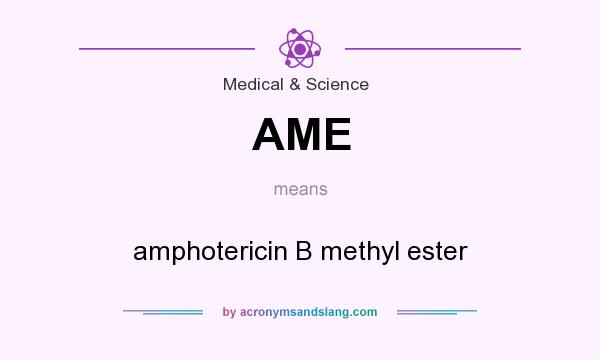 What does AME mean? It stands for amphotericin B methyl ester