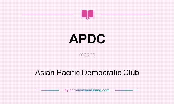 What does APDC mean? It stands for Asian Pacific Democratic Club