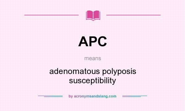 What does APC mean? It stands for adenomatous polyposis susceptibility