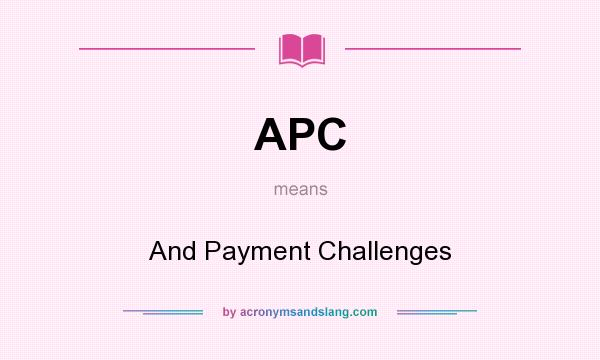 What does APC mean? It stands for And Payment Challenges