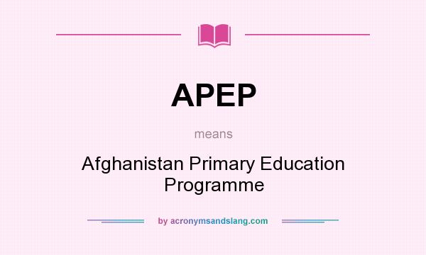 What does APEP mean? It stands for Afghanistan Primary Education Programme