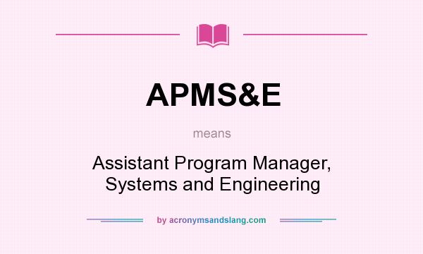 What does APMS&E mean? It stands for Assistant Program Manager, Systems and Engineering