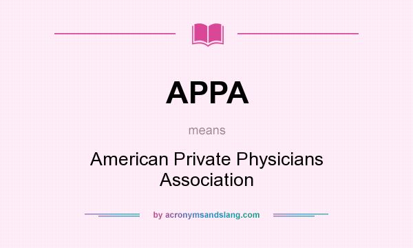 What does APPA mean? It stands for American Private Physicians Association