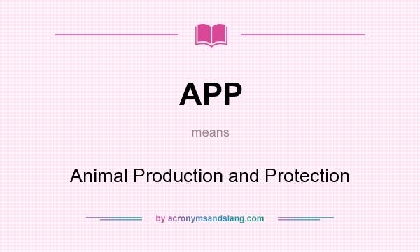 What does APP mean? It stands for Animal Production and Protection