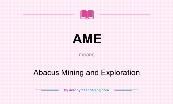 What does AME mean? It stands for Abacus Mining and Exploration