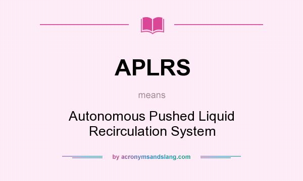 What does APLRS mean? It stands for Autonomous Pushed Liquid Recirculation System
