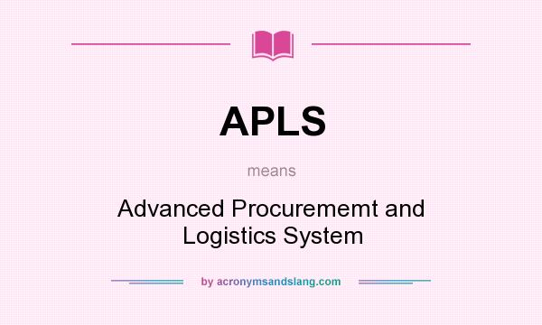 What does APLS mean? It stands for Advanced Procurememt and Logistics System