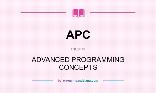What does APC mean? It stands for ADVANCED PROGRAMMING CONCEPTS
