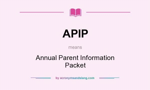 What does APIP mean? It stands for Annual Parent Information Packet