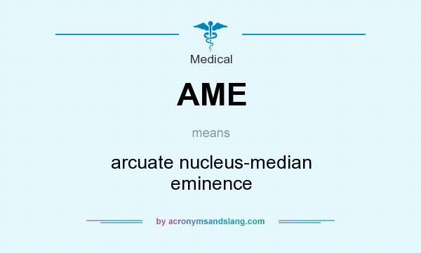 What does AME mean? It stands for arcuate nucleus-median eminence