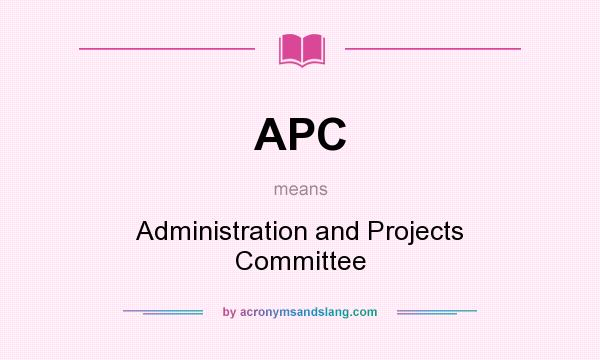 What does APC mean? It stands for Administration and Projects Committee