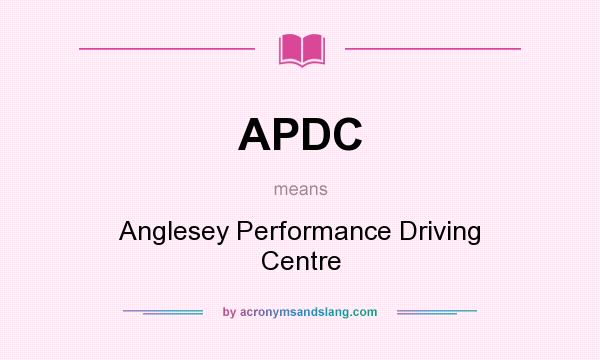 What does APDC mean? It stands for Anglesey Performance Driving Centre